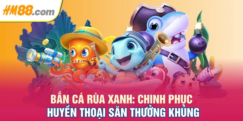 Bắn Cá Rùa Xanh: Chinh Phục Huyền Thoại Săn Thưởng Khủng
