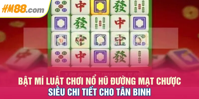 Bật mí luật chơi nổ hũ Đường Mạt Chược siêu chi tiết cho tân binh