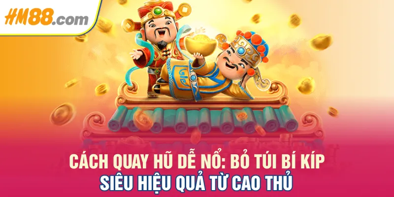 Cách Quay Hũ Dễ Nổ: Bỏ Túi Bí Kíp Siêu Hiệu Quả Từ Cao Thủ