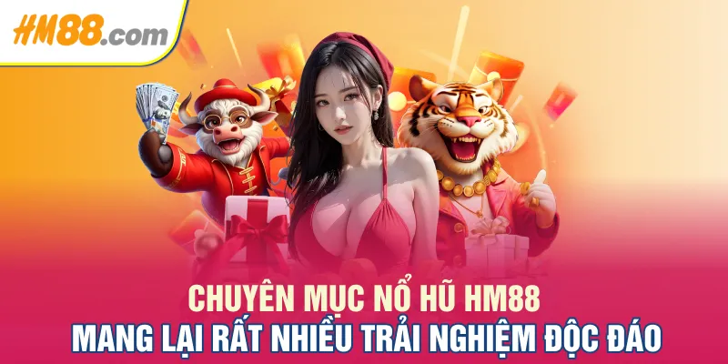 Chuyên mục nổ hũ HM88 mang lại rất nhiều trải nghiệm độc đáo