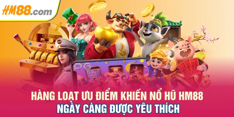Hàng loạt ưu điểm khiến nổ hũ HM88 ngày càng được yêu thích
