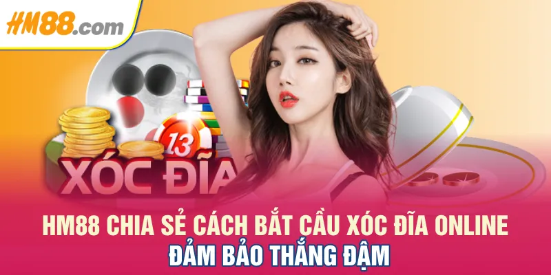 HM88 Chia Sẻ Cách Bắt Cầu Xóc Đĩa Online Đảm Bảo Thắng Đậm