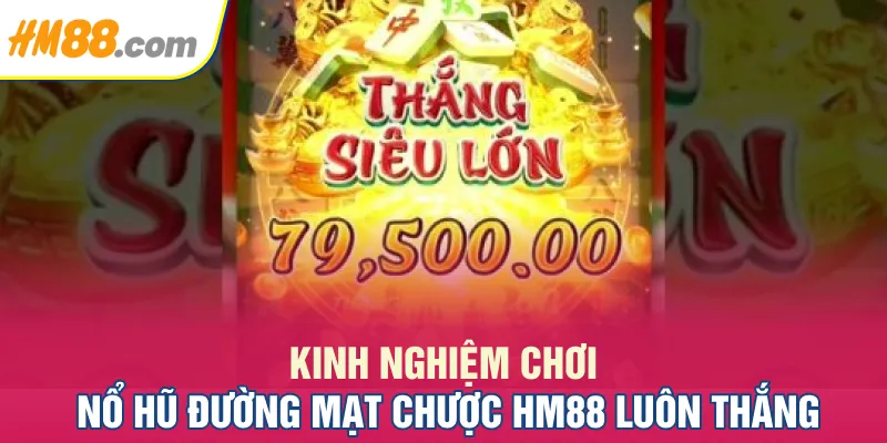 Kinh nghiệm chơi nổ hũ Đường Mạt Chược HM88 luôn thắng