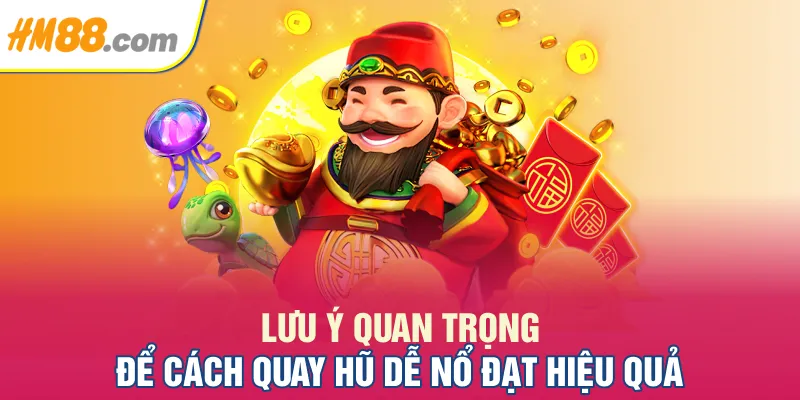 Lưu ý quan trọng để cách quay hũ dễ nổ đạt hiệu quả