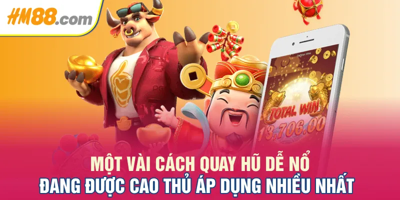 Một vài cách quay hũ dễ nổ đang được cao thủ áp dụng nhiều nhất