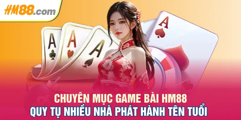 Chuyên mục game bài HM88 quy tụ nhiều nhà phát hành tên tuổi