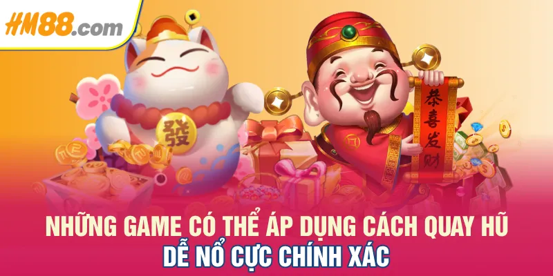 Những game có thể áp dụng cách quay hũ dễ nổ cực chính xác