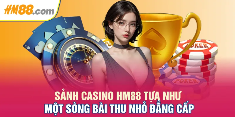 Sảnh casino HM88 tựa như một sòng bài thu nhỏ đẳng cấp