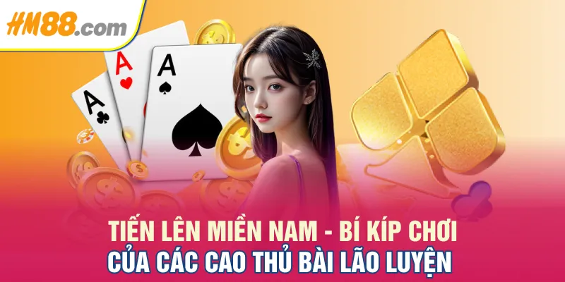 Tiến Lên Miền Nam - Bí Kíp Chơi Của Các Cao Thủ Bài Lão Luyện